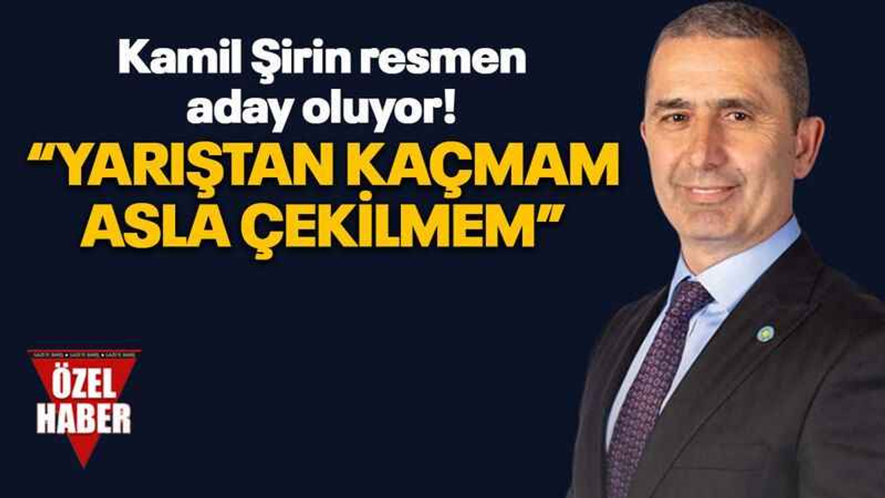 Kamil Şirin resmen aday oluyor! “Yarıştan kaçmam, asla çekilmem”